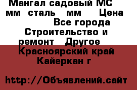 Мангал садовый МС-4 2мм.(сталь 2 мм.) › Цена ­ 4 000 - Все города Строительство и ремонт » Другое   . Красноярский край,Кайеркан г.